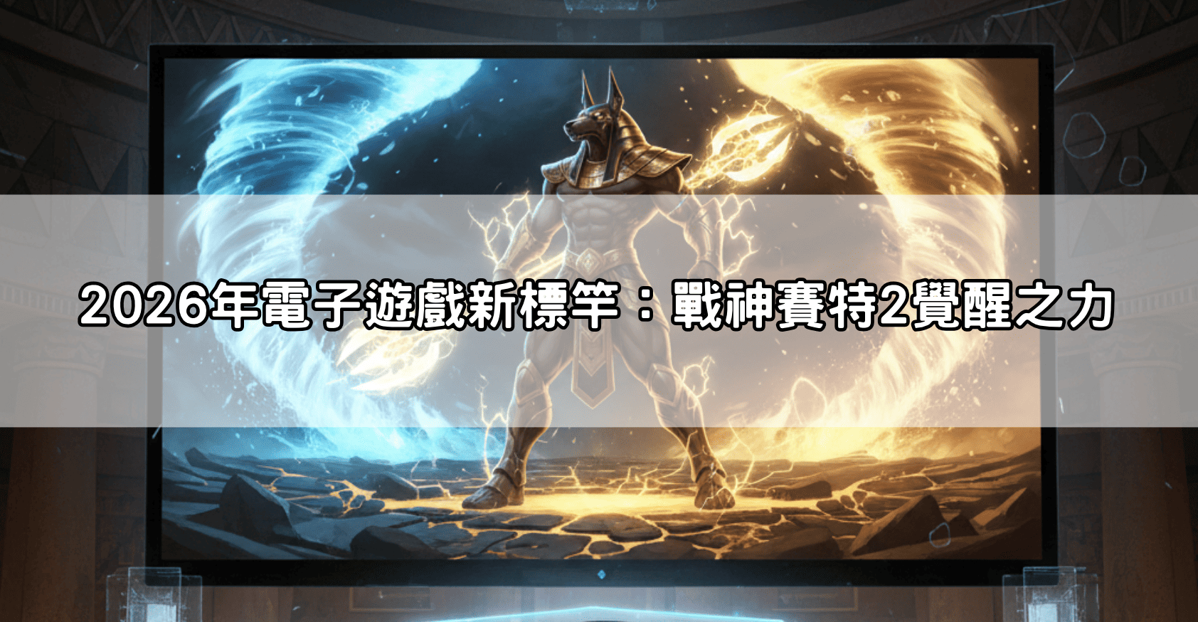 2026年電子遊戲新標竿：戰神賽特2覺醒之力